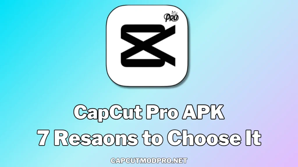 Capcut pro apk 7 reason to choose