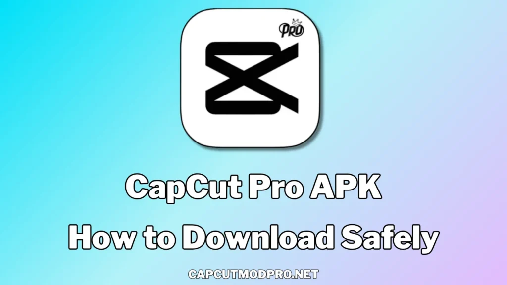 Capcut pro apk how to download Safely